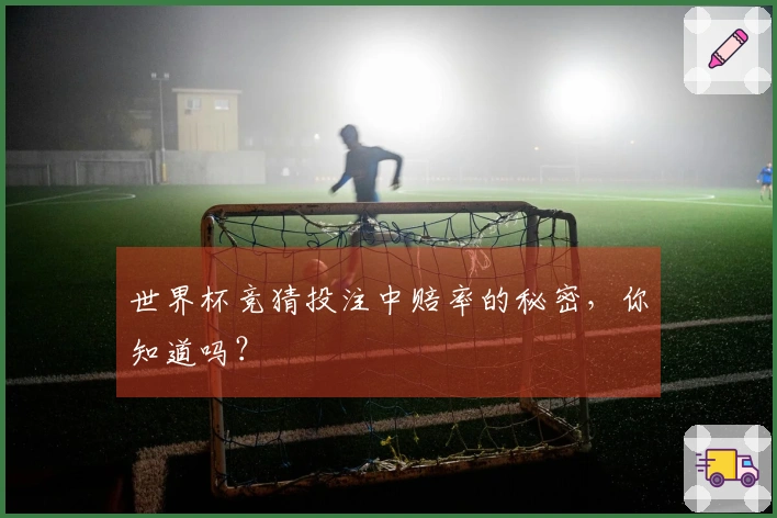 世界杯竞猜投注中赔率的秘密,你知道吗?