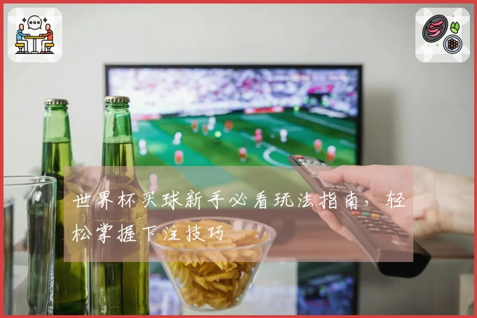 世界杯买球新手必看玩法指南,轻松掌握下注技巧