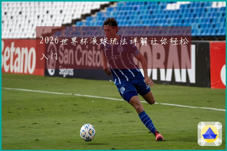 2026世界杯滚球玩法详解让你轻松入门