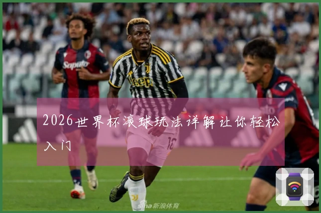 2026世界杯滚球玩法详解让你轻松入门